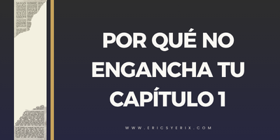 Por qué tu capítulo 1 no engancha (Parte 1)